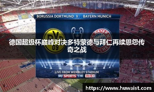 德国超级杯巅峰对决多特蒙德与拜仁再续恩怨传奇之战