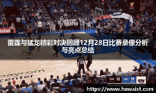 雷霆与猛龙精彩对决回顾12月28日比赛录像分析与亮点总结