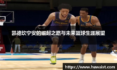 凯德坎宁安的崛起之路与未来篮球生涯展望