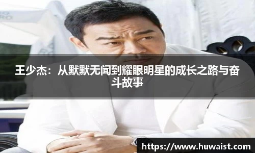 王少杰：从默默无闻到耀眼明星的成长之路与奋斗故事