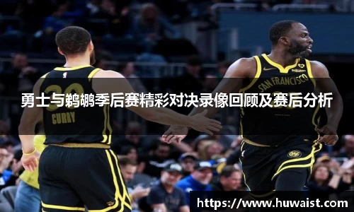 勇士与鹈鹕季后赛精彩对决录像回顾及赛后分析