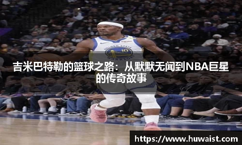 吉米巴特勒的篮球之路：从默默无闻到NBA巨星的传奇故事