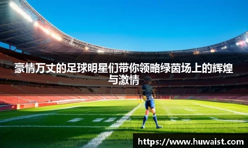 豪情万丈的足球明星们带你领略绿茵场上的辉煌与激情