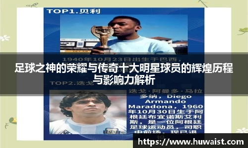 足球之神的荣耀与传奇十大明星球员的辉煌历程与影响力解析